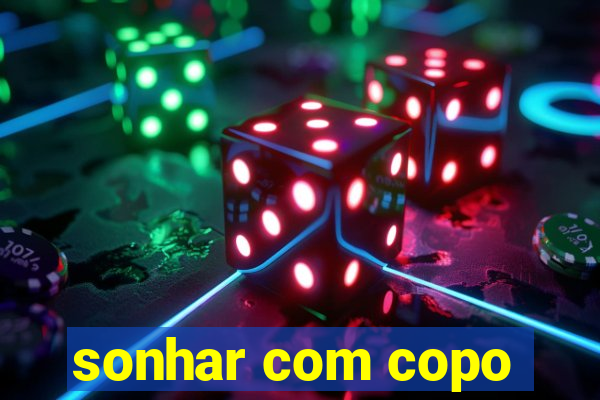 sonhar com copo